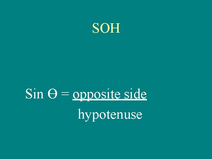 SOH Sin Ө = opposite side hypotenuse 