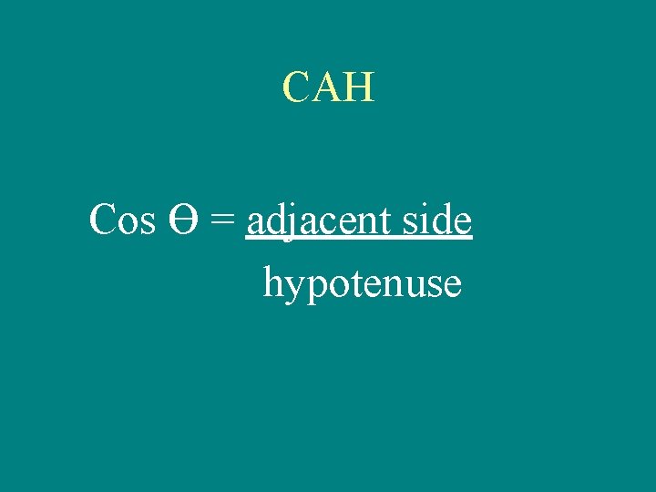 CAH Cos Ө = adjacent side hypotenuse 