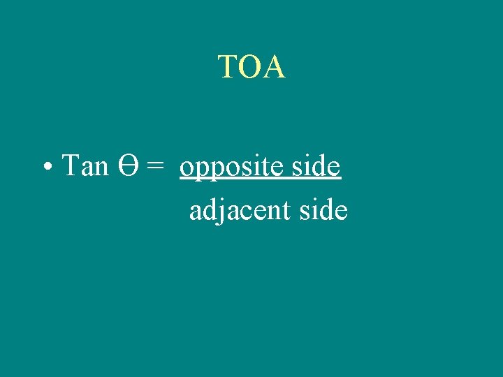 TOA • Tan Ө = opposite side adjacent side 