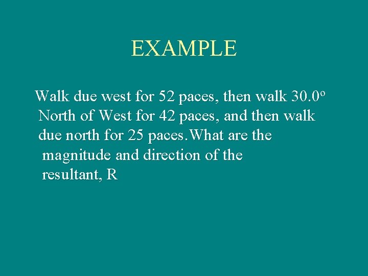 EXAMPLE Walk due west for 52 paces, then walk 30. 0 o North of EXAMPLE Walk due west for 52 paces, then walk 30. 0 o North of