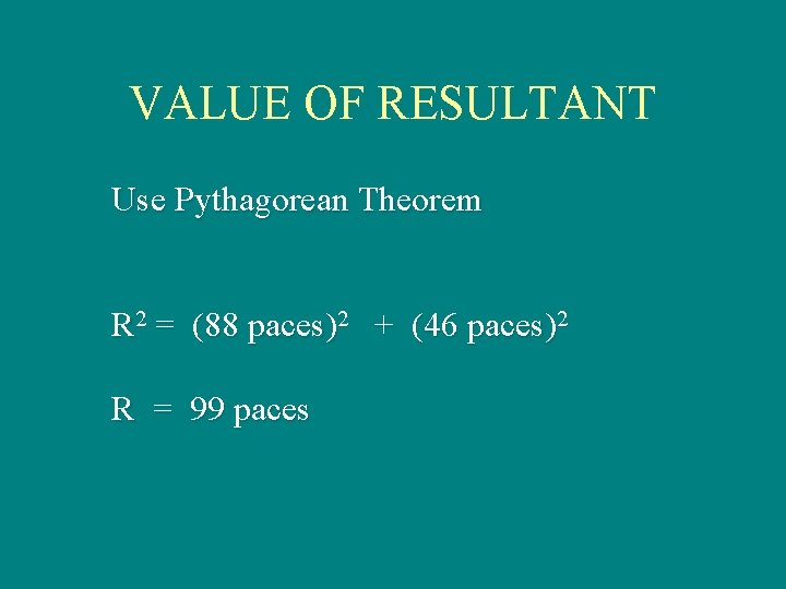 VALUE OF RESULTANT Use Pythagorean Theorem R 2 = (88 paces)2 + (46 paces)2 VALUE OF RESULTANT Use Pythagorean Theorem R 2 = (88 paces)2 + (46 paces)2