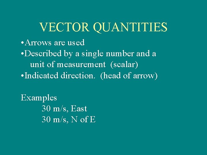 VECTOR QUANTITIES • Arrows are used • Described by a single number and a