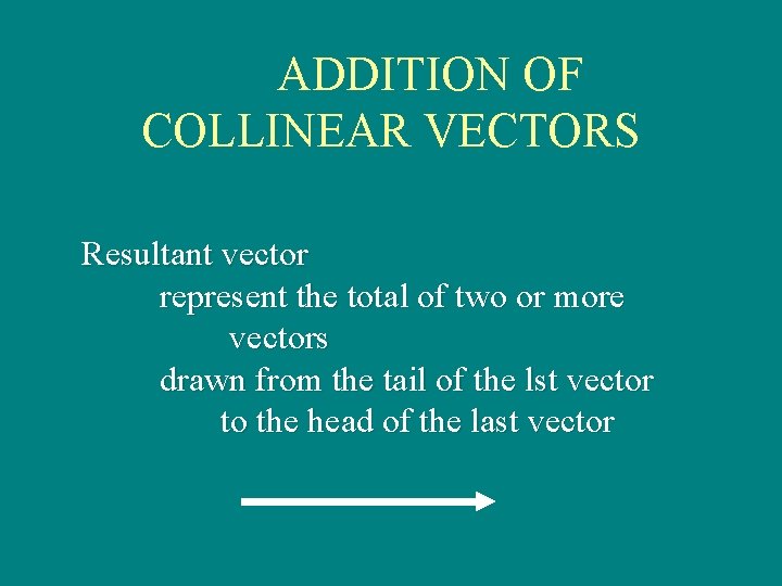 ADDITION OF COLLINEAR VECTORS Resultant vector represent the total of two or more vectors