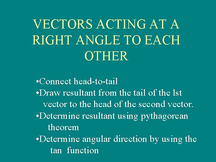 VECTORS ACTING AT A RIGHT ANGLE TO EACH OTHER • Connect head-to-tail • Draw