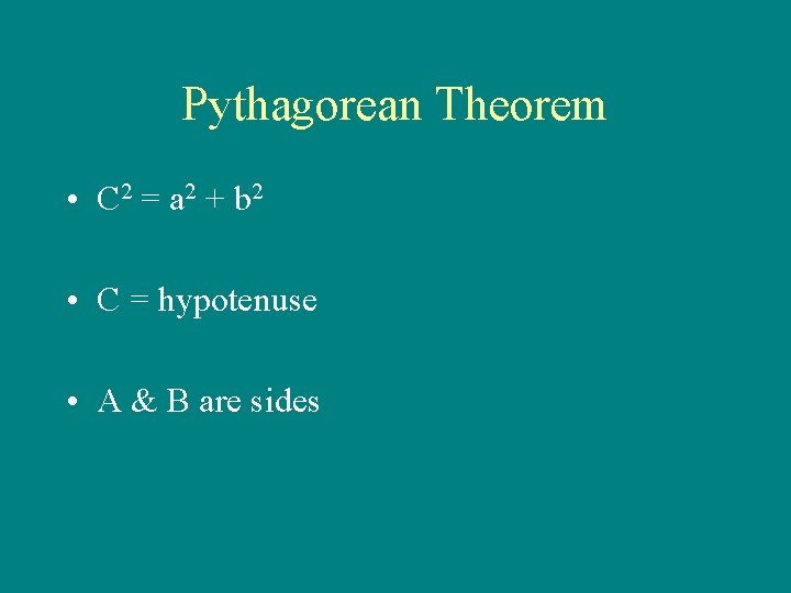 Pythagorean Theorem • C 2 = a 2 + b 2 • C =