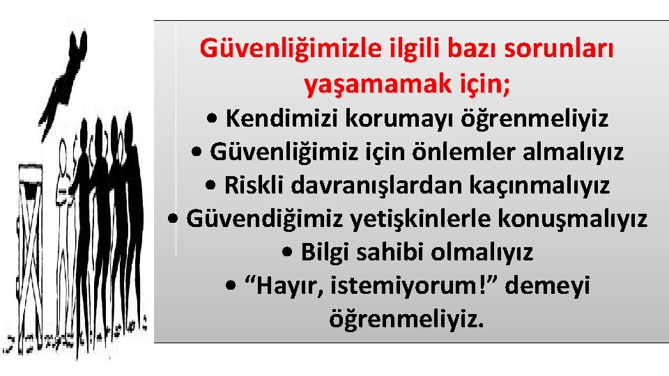 Güvenliğimizle ilgili bazı sorunları yaşamamak için; • Kendimizi korumayı öğrenmeliyiz • Güvenliğimiz için önlemler