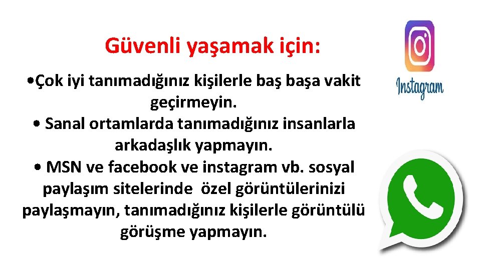 Güvenli yaşamak için: • Çok iyi tanımadığınız kişilerle başa vakit geçirmeyin. • Sanal ortamlarda