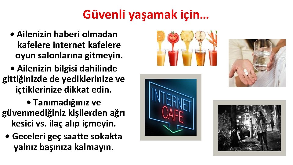 Güvenli yaşamak için… • Ailenizin haberi olmadan kafelere internet kafelere oyun salonlarına gitmeyin. •