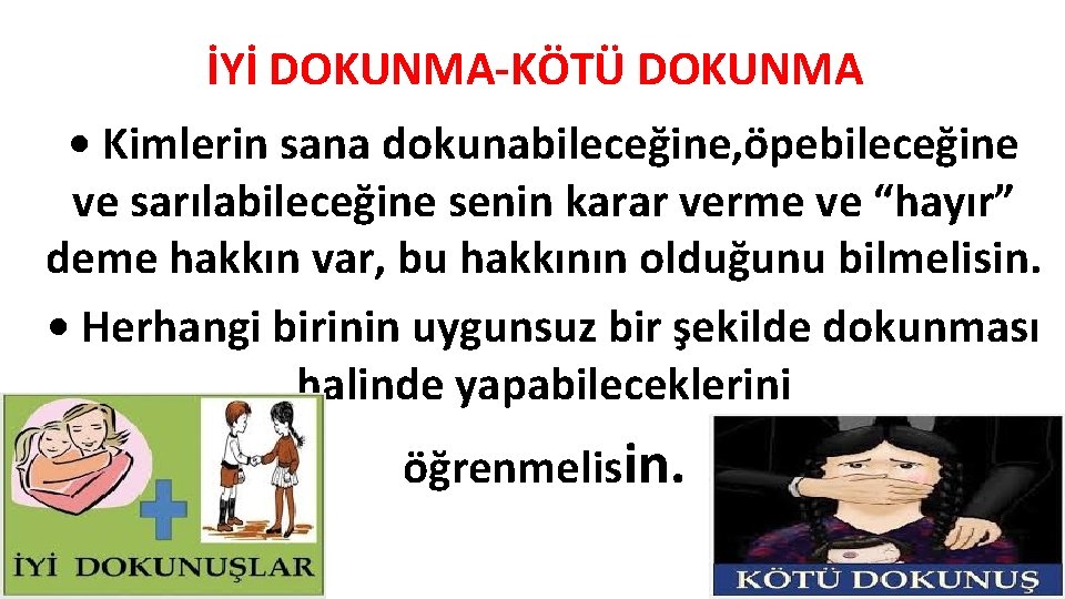 İYİ DOKUNMA-KÖTÜ DOKUNMA • Kimlerin sana dokunabileceğine, öpebileceğine ve sarılabileceğine senin karar verme ve