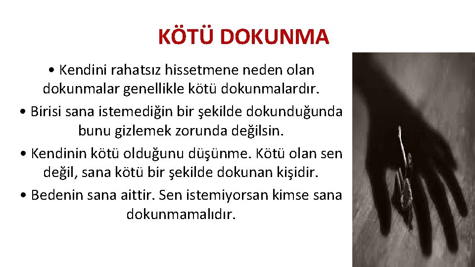 KÖTÜ DOKUNMA • Kendini rahatsız hissetmene neden olan dokunmalar genellikle kötü dokunmalardır. • Birisi