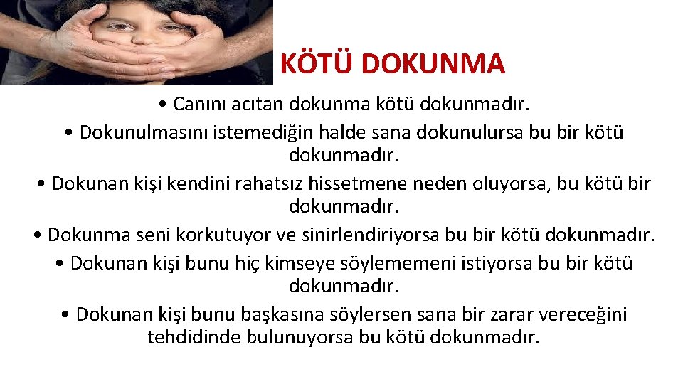 KÖTÜ DOKUNMA • Canını acıtan dokunma kötü dokunmadır. • Dokunulmasını istemediğin halde sana dokunulursa