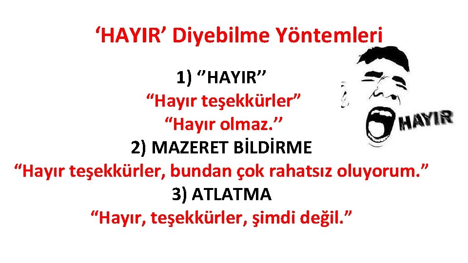 ‘HAYIR’ Diyebilme Yöntemleri 1) ‘’HAYIR’’ “Hayır teşekkürler” “Hayır olmaz. ’’ 2) MAZERET BİLDİRME “Hayır