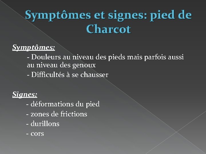 Symptômes et signes: pied de Charcot Symptômes: - Douleurs au niveau des pieds mais