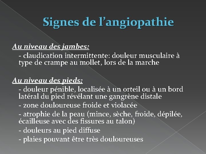 Signes de l’angiopathie Au niveau des jambes: - claudication intermittente: douleur musculaire à type