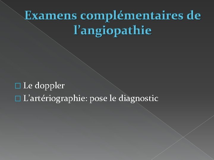 Examens complémentaires de l’angiopathie � Le doppler � L’artériographie: pose le diagnostic 