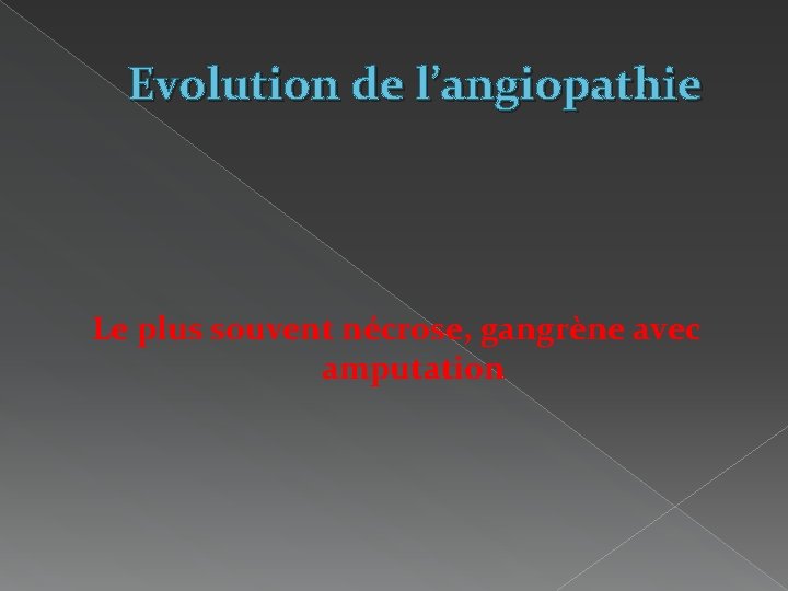 Evolution de l’angiopathie Le plus souvent nécrose, gangrène avec amputation 