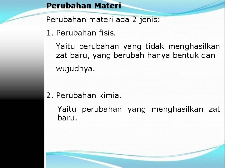 Perubahan Materi Perubahan materi ada 2 jenis: 1. Perubahan fisis. Yaitu perubahan yang tidak Perubahan Materi Perubahan materi ada 2 jenis: 1. Perubahan fisis. Yaitu perubahan yang tidak