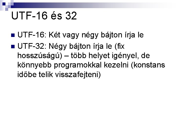 UTF-16 és 32 UTF-16: Két vagy négy bájton írja le n UTF-32: Négy bájton