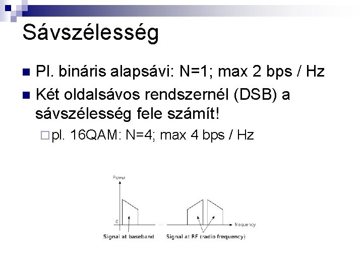 Sávszélesség Pl. bináris alapsávi: N=1; max 2 bps / Hz n Két oldalsávos rendszernél
