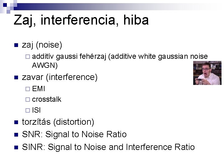 Zaj, interferencia, hiba n zaj (noise) ¨ additív gaussi fehérzaj (additive white gaussian noise