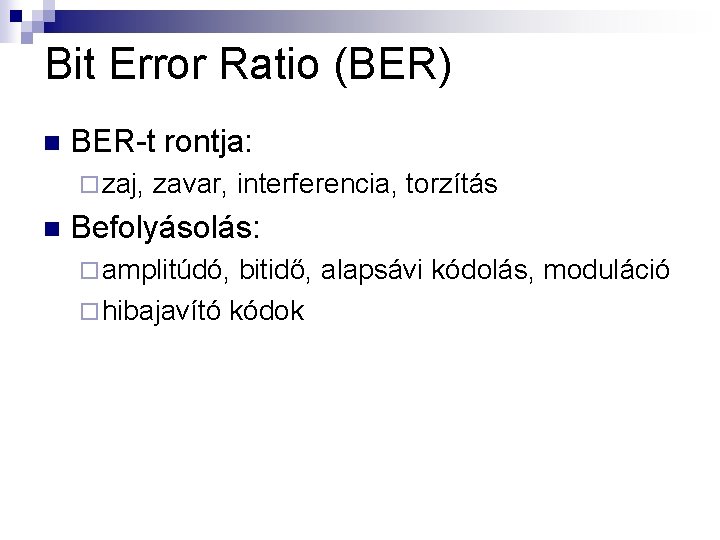 Bit Error Ratio (BER) n BER-t rontja: ¨ zaj, n zavar, interferencia, torzítás Befolyásolás: