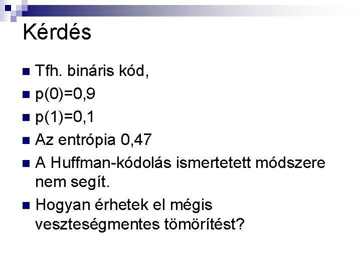 Kérdés Tfh. bináris kód, n p(0)=0, 9 n p(1)=0, 1 n Az entrópia 0,