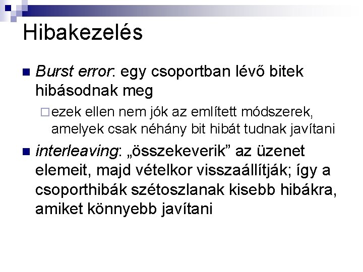 Hibakezelés n Burst error: egy csoportban lévő bitek hibásodnak meg ¨ ezek ellen nem