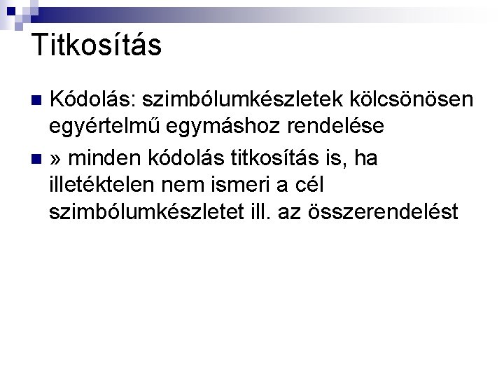 Titkosítás Kódolás: szimbólumkészletek kölcsönösen egyértelmű egymáshoz rendelése n » minden kódolás titkosítás is, ha