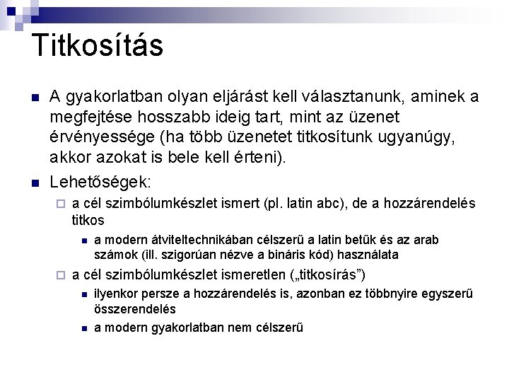 Titkosítás n n A gyakorlatban olyan eljárást kell választanunk, aminek a megfejtése hosszabb ideig