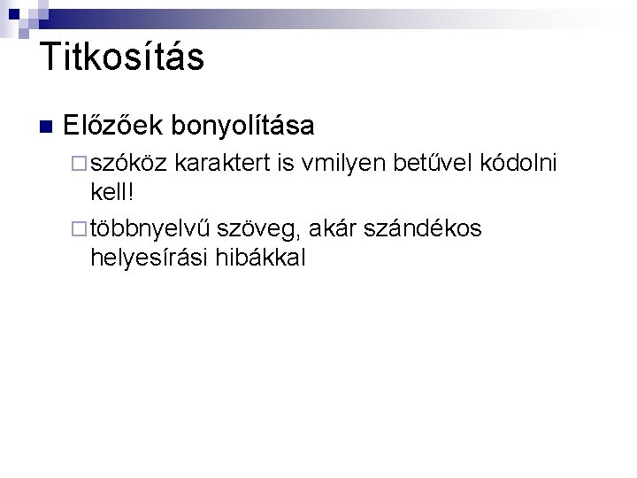 Titkosítás n Előzőek bonyolítása ¨ szóköz karaktert is vmilyen betűvel kódolni kell! ¨ többnyelvű