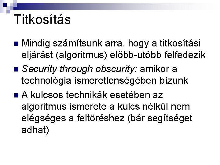 Titkosítás Mindig számítsunk arra, hogy a titkosítási eljárást (algoritmus) előbb-utóbb felfedezik n Security through