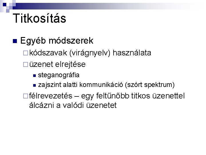 Titkosítás n Egyéb módszerek ¨ kódszavak (virágnyelv) használata ¨ üzenet elrejtése steganográfia n zajszint