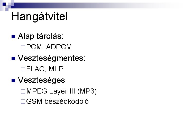 Hangátvitel n Alap tárolás: ¨ PCM, n ADPCM Veszteségmentes: ¨ FLAC, n MLP Veszteséges