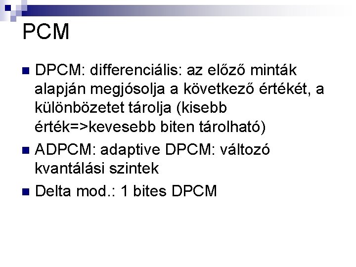 PCM DPCM: differenciális: az előző minták alapján megjósolja a következő értékét, a különbözetet tárolja