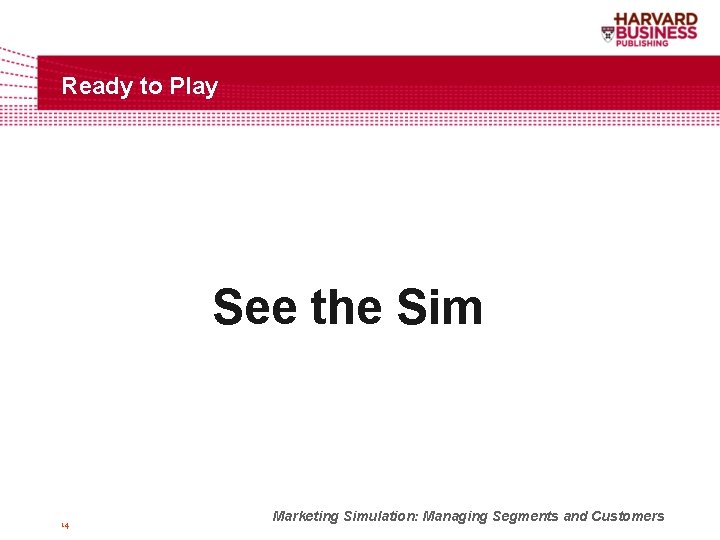 Ready to Play See the Sim 14 Marketing Simulation: Managing Segments and Customers 