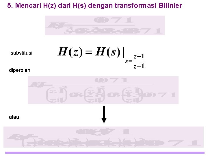 5. Mencari H(z) dari H(s) dengan transformasi Bilinier substitusi diperoleh atau 