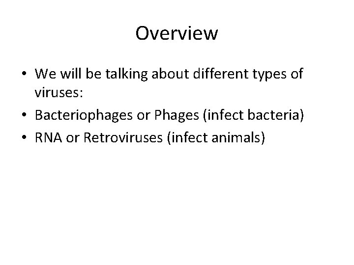 Overview • We will be talking about different types of viruses: • Bacteriophages or