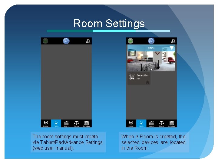 Room Settings The room settings must create vie Tablet/Pad/Advance Settings (web user manual). When