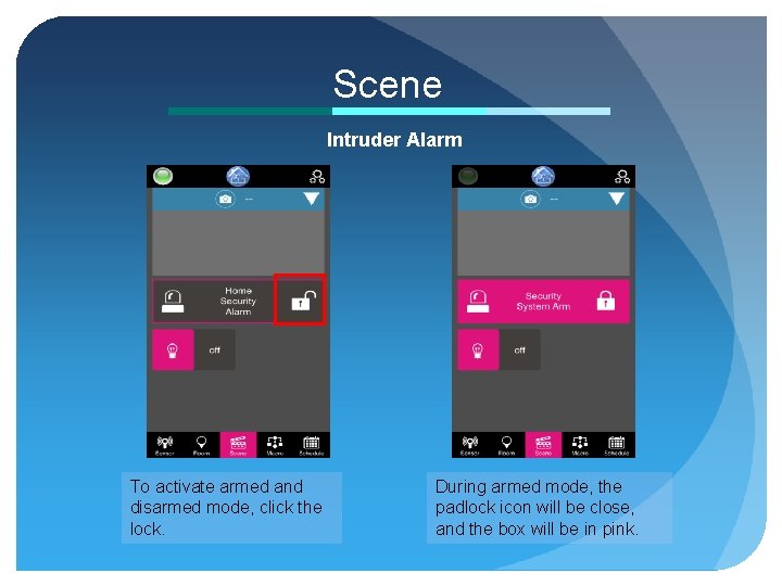 Scene Intruder Alarm To activate armed and disarmed mode, click the lock. During armed