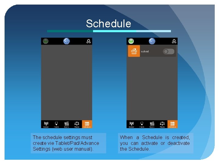 Schedule The schedule settings must create vie Tablet/Pad/Advance Settings (web user manual). When a