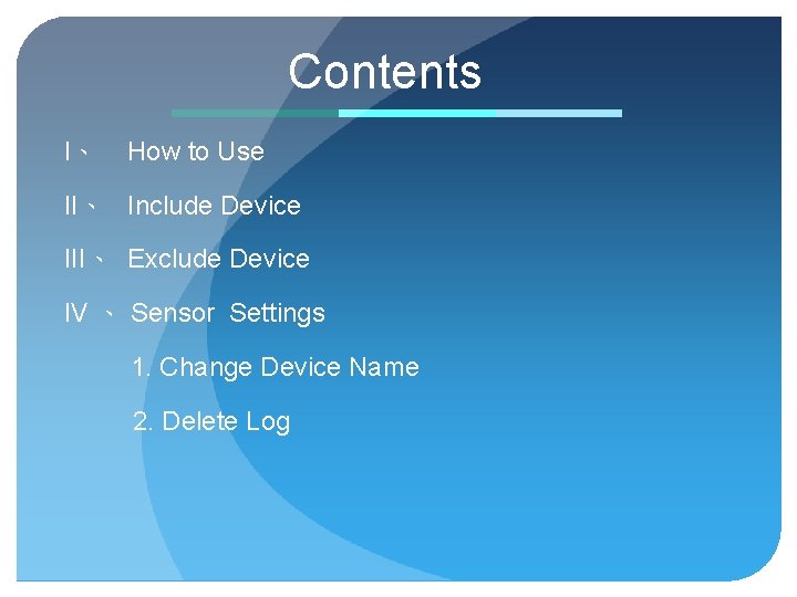 Contents I、 How to Use II、 Include Device III、 Exclude Device IV 、 Sensor