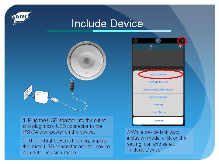 Include Device 1. Plug the USB adaptor into the outlet and plug micro USB