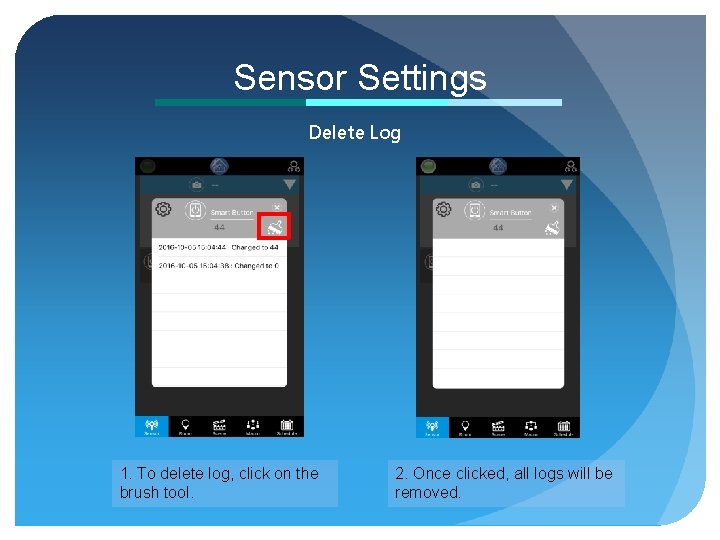 Sensor Settings Delete Log 1. To delete log, click on the brush tool. 2.