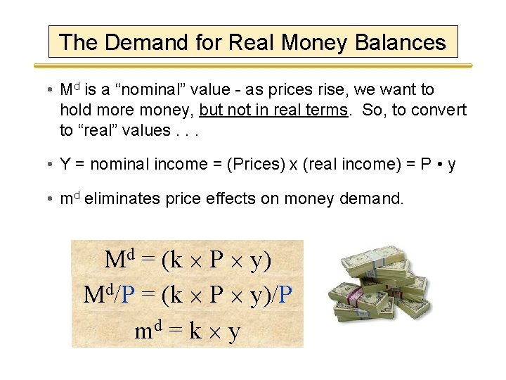 The Demand for Real Money Balances • Md is a “nominal” value - as