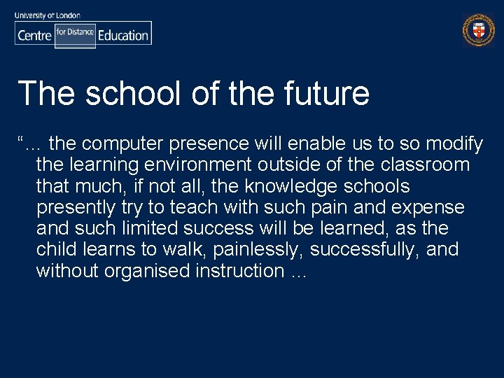 The school of the future “… the computer presence will enable us to so