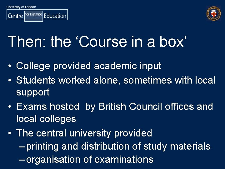 Then: the ‘Course in a box’ • College provided academic input • Students worked