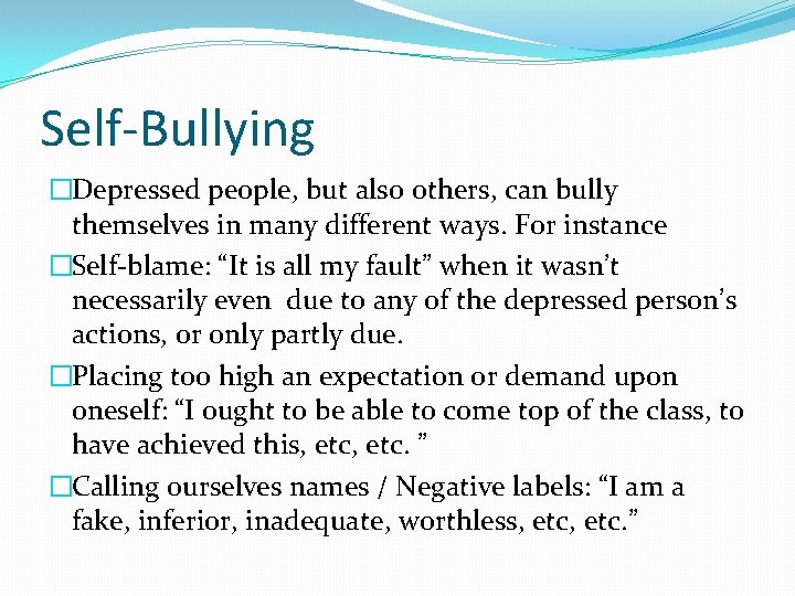 Self-Bullying �Depressed people, but also others, can bully themselves in many different ways. For