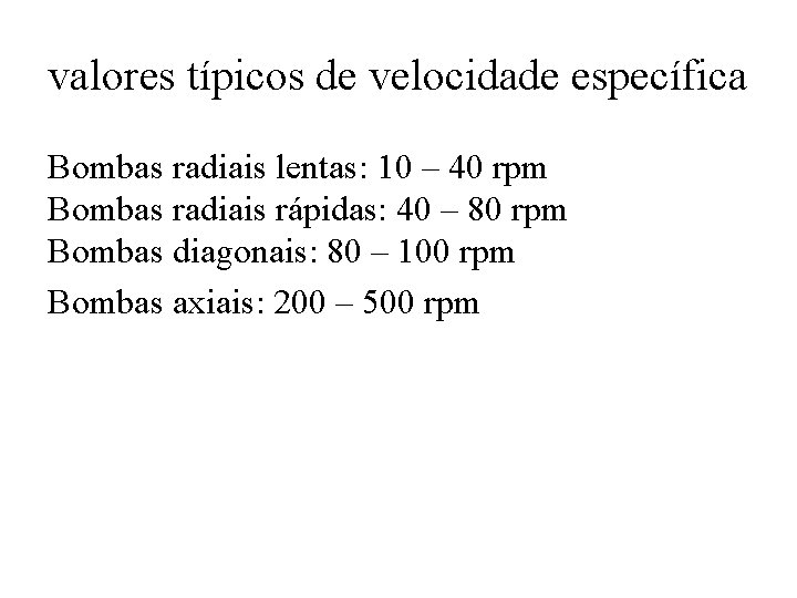 valores típicos de velocidade específica Bombas radiais lentas: 10 – 40 rpm Bombas radiais