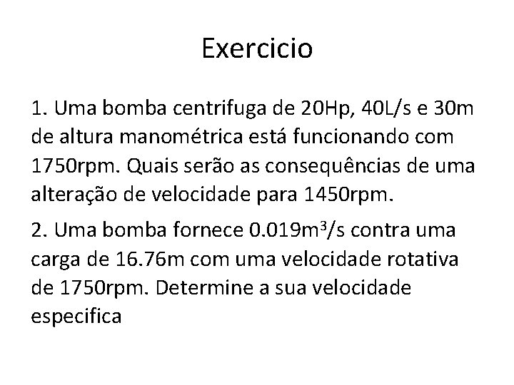 Exercicio 1. Uma bomba centrifuga de 20 Hp, 40 L/s e 30 m de