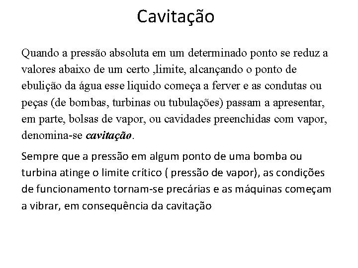 Cavitação Quando a pressão absoluta em um determinado ponto se reduz a valores abaixo